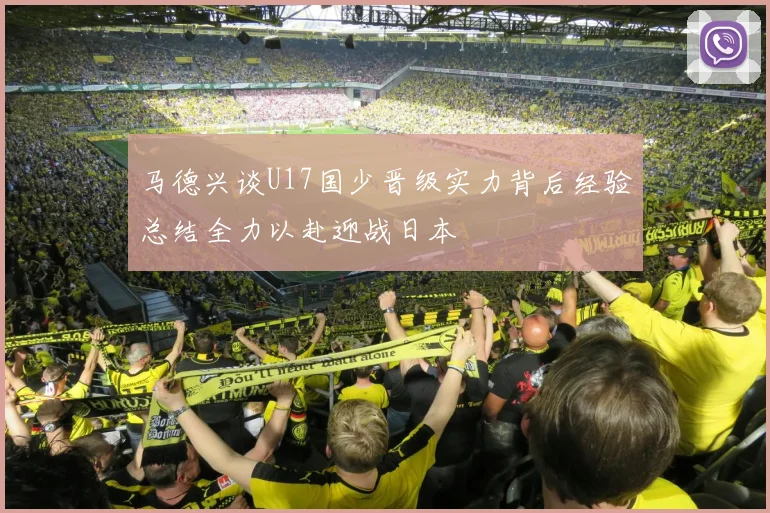 马德兴谈U17国少晋级实力背后经验总结全力以赴迎战日本