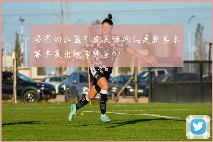 塔图姆扣篮引发关注网站更新其本赛季复出概率降至67
